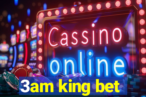 3am king bet